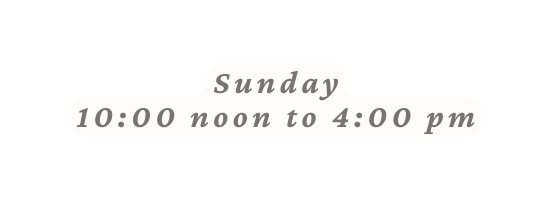 Sunday 10 00 noon to 4 00 pm