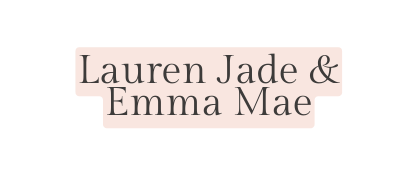 Lauren Jade Emma Mae