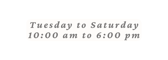 Tuesday to Saturday 10 00 am to 6 00 pm